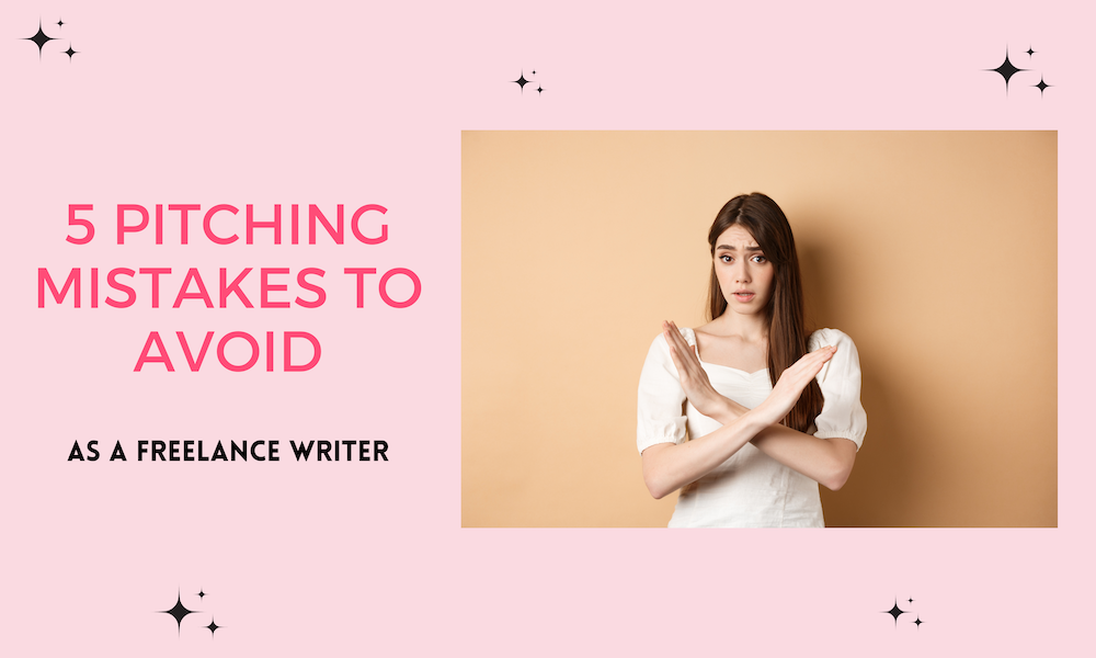 5 PITCHING MISTAKES TO AVOID AS A FREELANCE WRITER